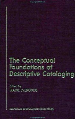 The Conceptual Foundations of Descriptive Cataloging