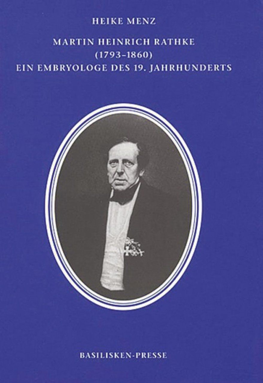Martin Heinrich Rathke (1793-1860): Ein Embryologe des 19 Jahrunderts [ Martin Heinrich Rathke (1793-1860): An Embryologist in the 19th Century]