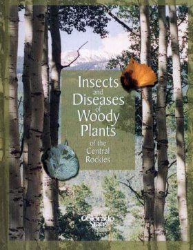 Insects and Diseases of Woody Plants of the Central Rockies