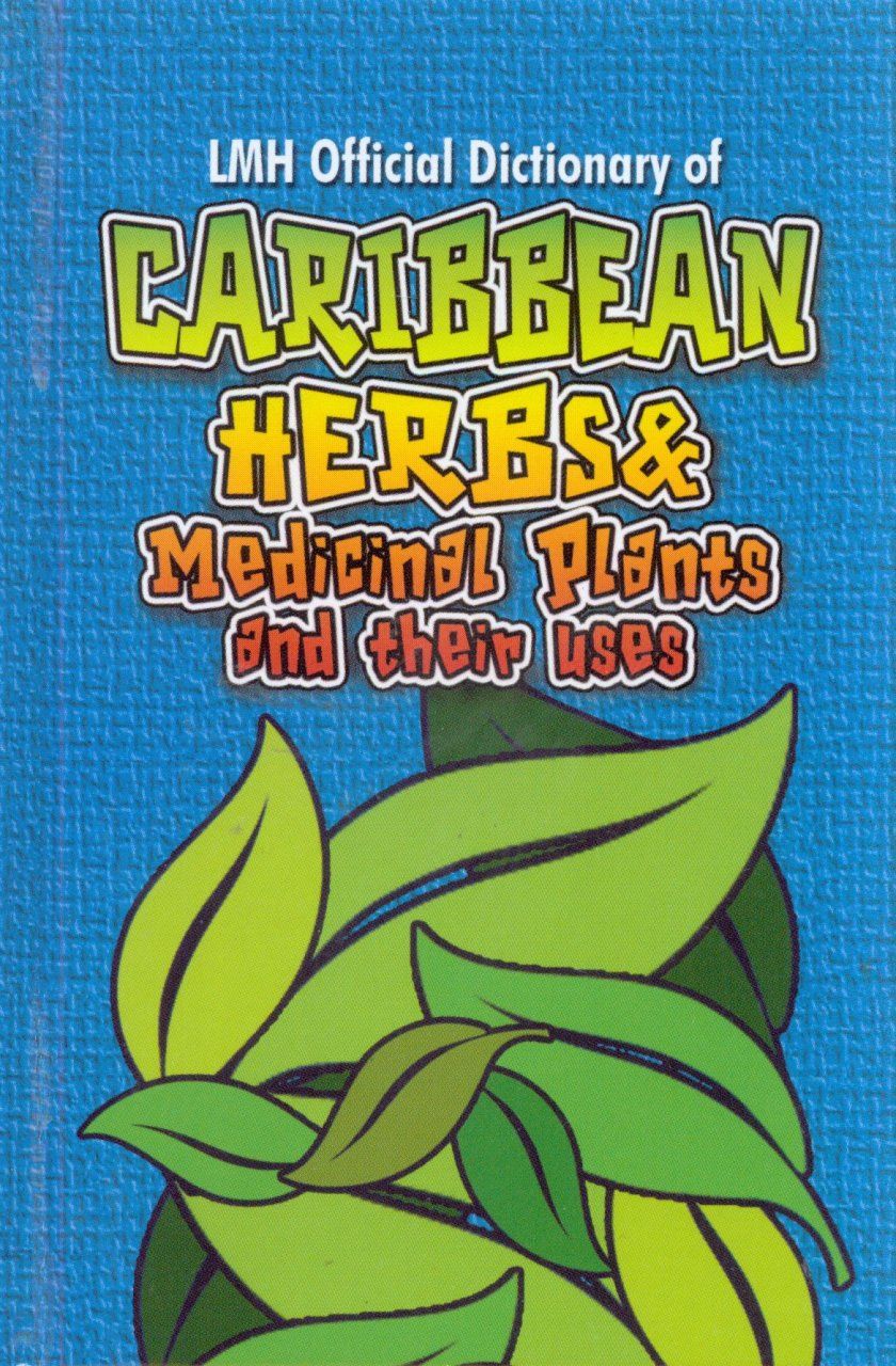 LMH Official Dictionary of Caribbean Herbs &amp; Medicinal Plants and Their Uses