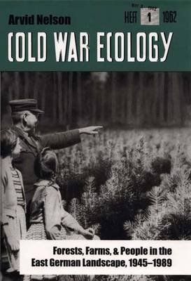 Cold War Ecology: Forests, Farms, and People in the East German Landscape, 1945-1989