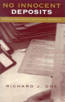 No Innocent Deposits: Forming Archives By Rethinking Appraisal