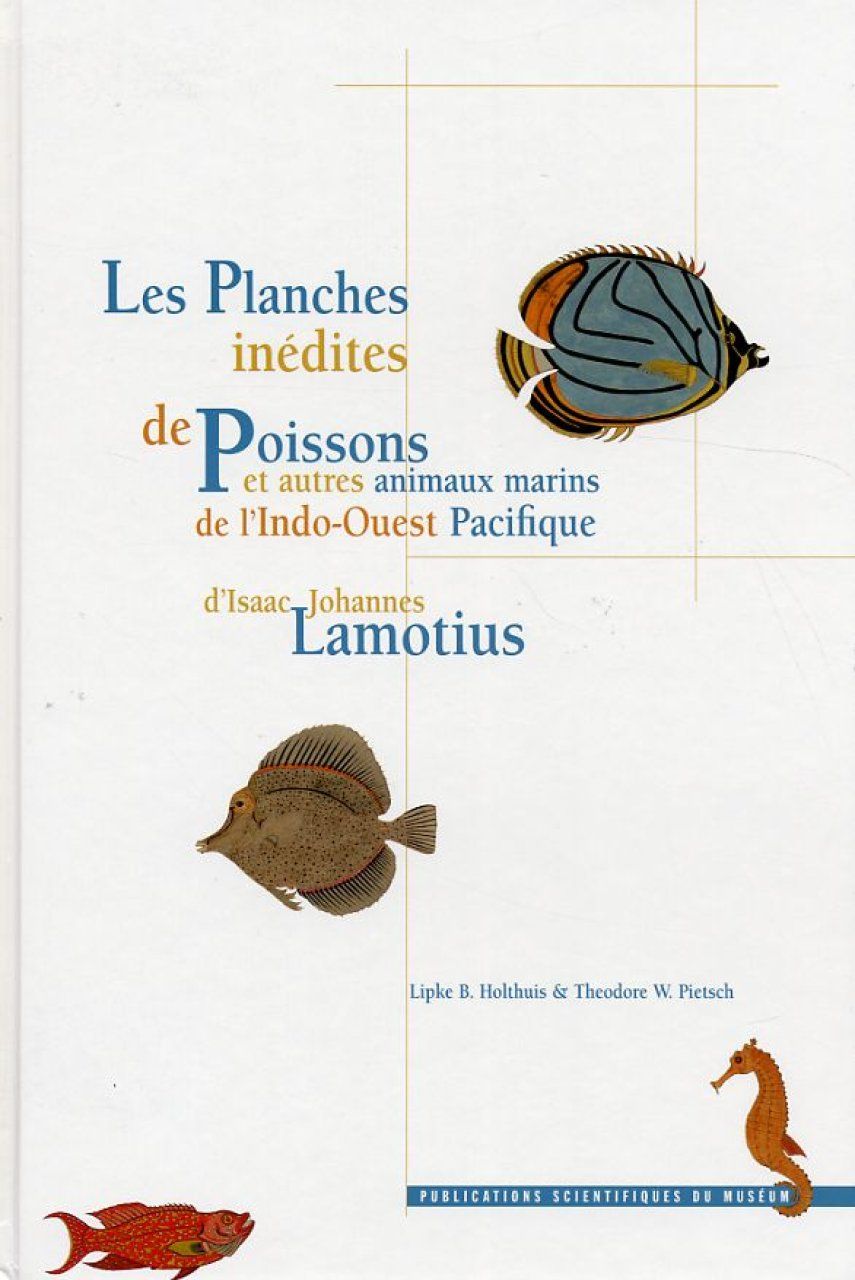 Les Planches Inédites de Poisson et Autres Animaux Marins de l&#039;Indo-Ouest Pacifique d&#039;Isaac Johannes Lamotius / The Unpublished Plates of Fish and Other Marine Animals of the Indo-West Pacific of Isaac Johannes Lamotius