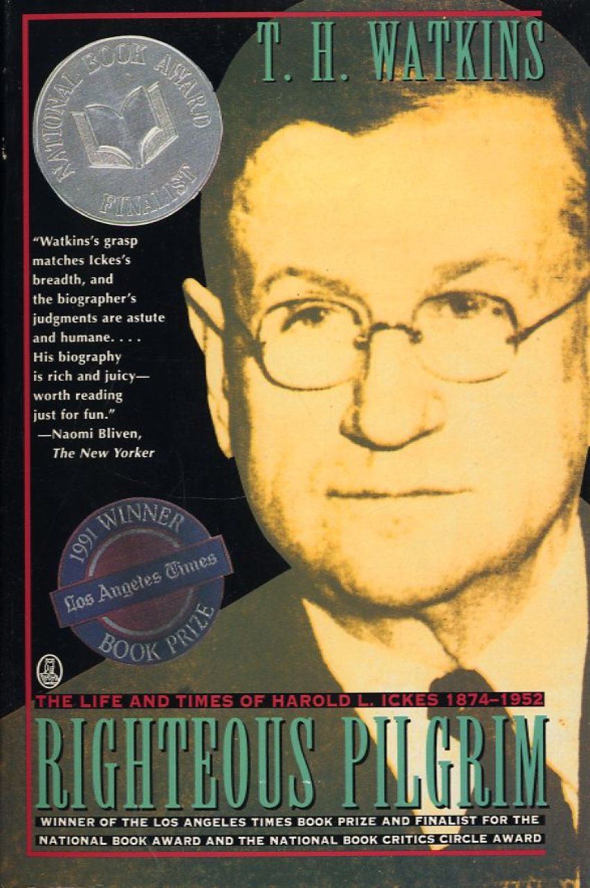 Righteous Pilgrim: Life &amp; Times of Harold L Ickes, 1874 -