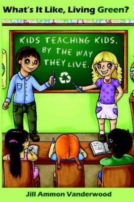 What&#039;s It Like Living Green?: Kids Teaching Kids, by the Way They Live