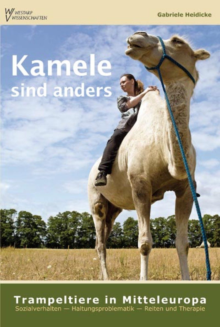 Kamele Sind Anders: Trampeltiere in Mitteleuropa: Sozialverhalten - Haltungsproblematik - Reiten und Therapie [Camels Are Different: Bactrian camels in Central Europe: Social Behavior - Keeping Problems - Riding and Therapy]