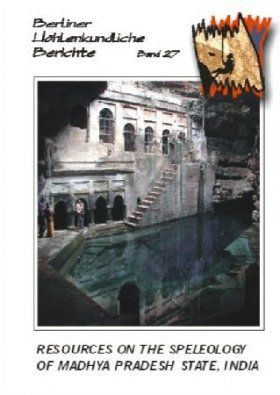 Berliner Höhlenkundliche Berichte, Volume 27: Resources on the Speleology of Madhya Pradesh, India