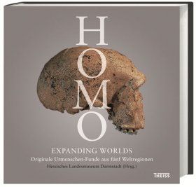 Homo – Expanding Worlds: Originale Urmenschen-Funde aus Fünf Weltregionen [Original Finds of Prehistoric Humans from Five World Regions]