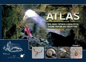 Atlas Špiljskih Tipskih Lokaliteta Faune Republike Hrvatske, Svezak 1 [The Cave Type Localities Atlas of Croatian Fauna, Volume 1]