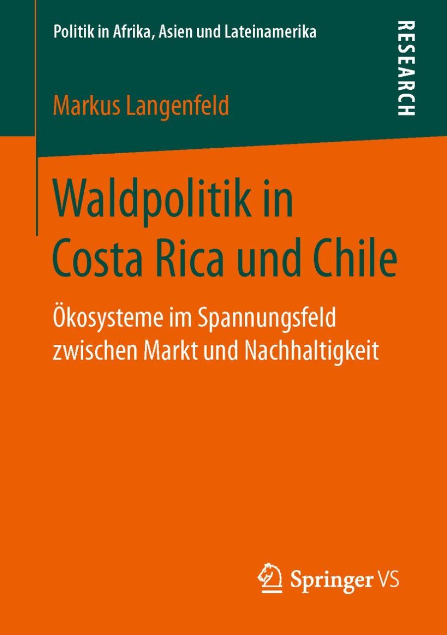 Waldpolitik in Costa Rica und Chile: Ökosysteme im Spannungsfeld Zwischen Markt und Nachhaltigkeit [Forest Policy in Costa Rica and Chile: Ecosystems in the Conflict Area between Market and Sustainability]
