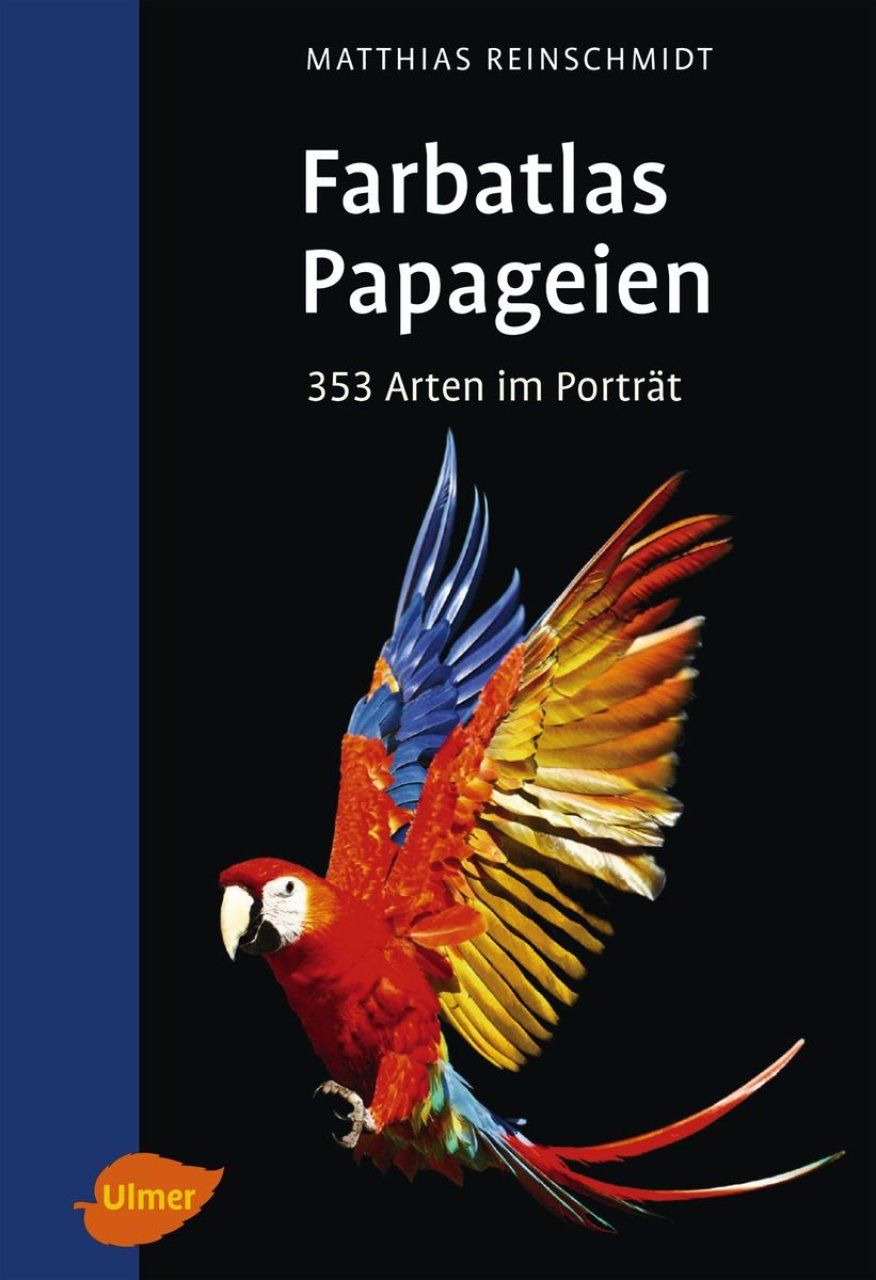 Farbatlas Papageien: 353 Arten im Porträt [Colour Atlas of Parrots: 353 Species Depicted]