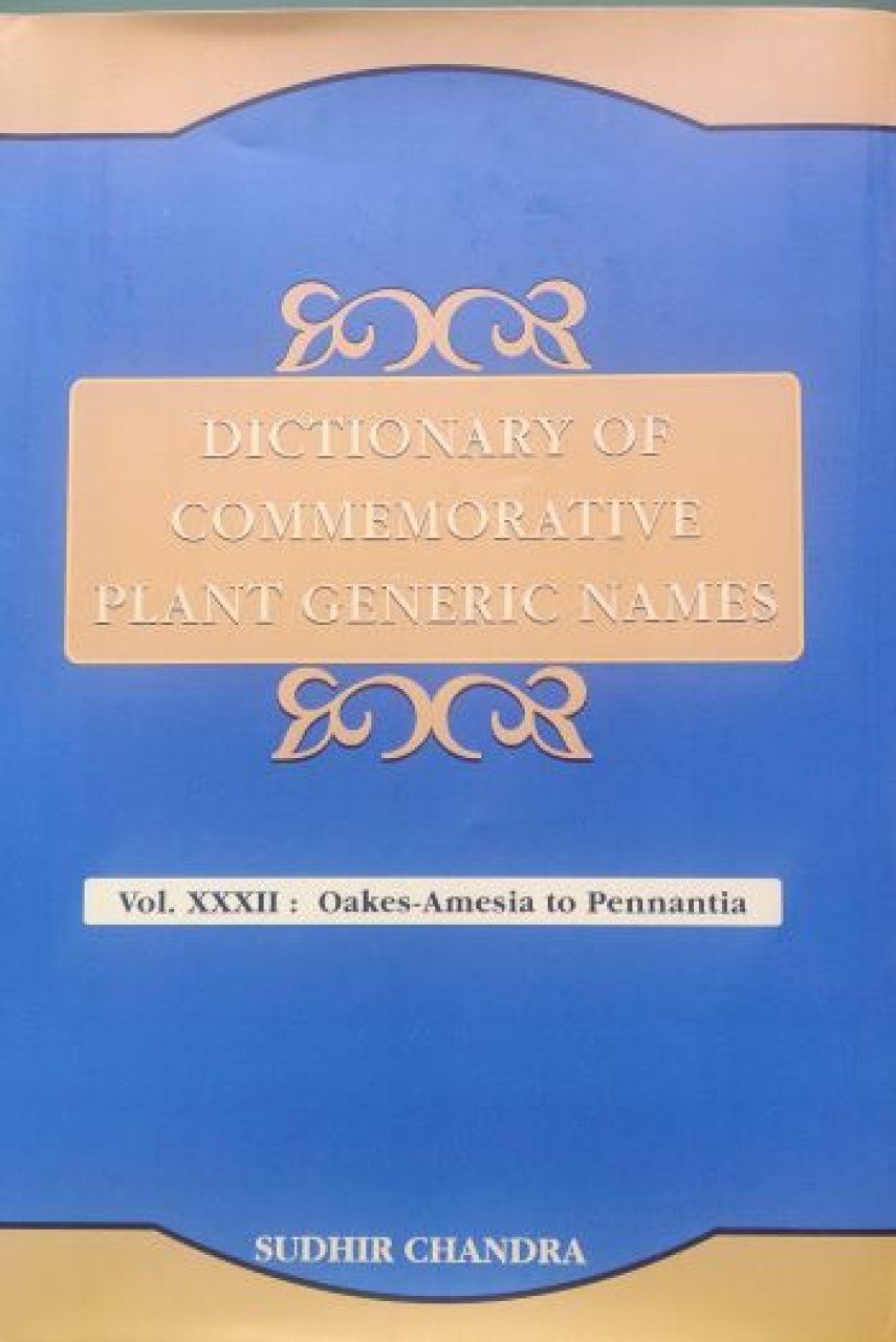Dictionary of Commemorative Plant Generic Names, Volume 32: Oakes-Amesia to Pennantia