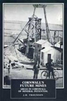 Cornwall&#039;s Future Mines: Areas in Cornwall of Mineral Potential